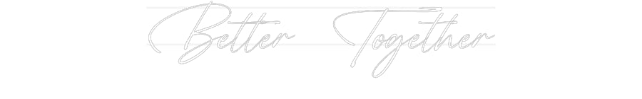 Your Custom Neon Sign Better Together